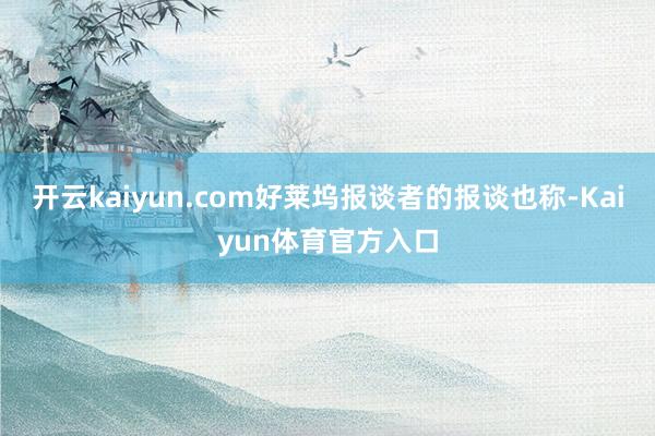 开云kaiyun.com好莱坞报谈者的报谈也称-Kaiyun体育官方入口