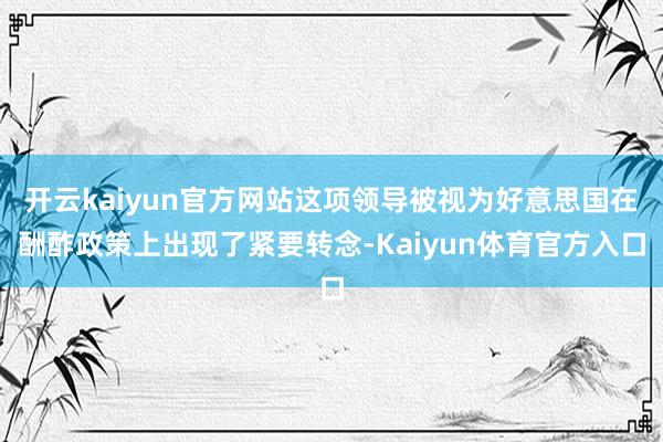 开云kaiyun官方网站这项领导被视为好意思国在酬酢政策上出现了紧要转念-Kaiyun体育官方入口