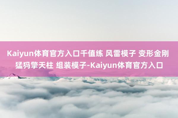 Kaiyun体育官方入口千值练 风雷模子 变形金刚 猛犸擎天柱 组装模子-Kaiyun体育官方入口